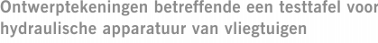 Ontwerptekeningen betreffende een testtafel voor hydraulische apparatuur van vliegtuigen
