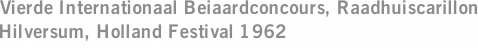 Vierde Internationaal Beiaardconcours, Raadhuiscarillon Hilversum, Holland Festival 1962