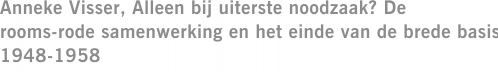 Anneke Visser, Alleen bij uiterste noodzaak? De rooms-rode samenwerking en het einde van de brede basis 1948-1958