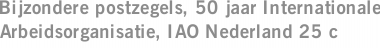 Bijzondere postzegels, 50 jaar Internationale Arbeidsorganisatie, IAO Nederland 25 c