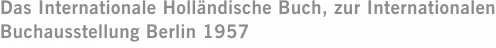 Das Internationale Holländische Buch, zur Internationalen Buchausstellung Berlin 1957