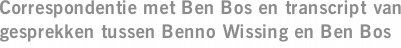 Correspondentie met Ben Bos en transcript van gesprekken tussen Benno Wissing en Ben Bos