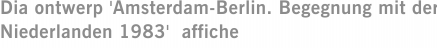 Dia ontwerp 'Amsterdam-Berlin. Begegnung mit der Niederlanden 1983'  affiche