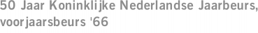 50 Jaar Koninklijke Nederlandse Jaarbeurs, voorjaarsbeurs '66