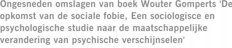 Ongesneden omslagen van boek Wouter Gomperts 'De opkomst van de sociale fobie, Een sociologisce en psychologische studie naar de maatschappelijke verandering van psychische verschijnselen'