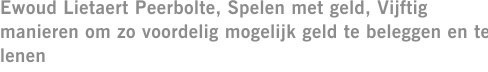 Ewoud Lietaert Peerbolte, Spelen met geld, Vijftig manieren om zo voordelig mogelijk geld te beleggen en te lenen