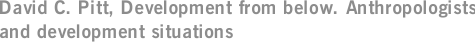 David C. Pitt, Development from below. Anthropologists and development situations