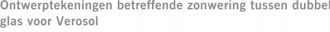 Ontwerptekeningen betreffende zonwering tussen dubbel glas voor Verosol
