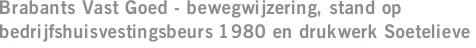 Brabants Vast Goed - bewegwijzering, stand op bedrijfshuisvestingsbeurs 1980 en drukwerk Soetelieve