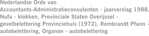 Nederlandse Orde van Accountants-Administratieconsulenten - jaarverslag 1988, Nufa - klokken, Provinciale Staten Overijssel - gevelbelettering Provinciehuis (1972), Rembrandt Pfann - autobelettering, Organon - autobelettering