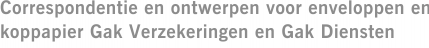 Correspondentie en ontwerpen voor enveloppen en koppapier Gak Verzekeringen en Gak Diensten