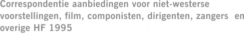 Correspondentie aanbiedingen voor niet-westerse voorstellingen, film, componisten, dirigenten, zangers  en overige HF 1995