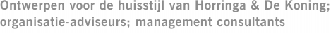 Ontwerpen voor de huisstijl van Horringa & De Koning; organisatie-adviseurs; management consultants