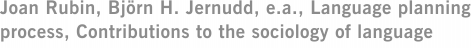 Joan Rubin, Björn H. Jernudd, e.a., Language planning process, Contributions to the sociology of language
