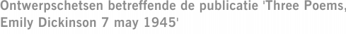 Ontwerpschetsen betreffende de publicatie 'Three Poems, Emily Dickinson 7 may 1945'