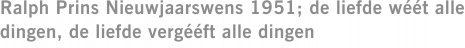 Ralph Prins Nieuwjaarswens 1951; de liefde wéét alle dingen, de liefde vergééft alle dingen