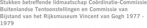 Stukken betreffende lidmaatschap Coördinatie-Commissie Buitenlandse Tentoonstellingen en Commissie van Bijstand van het Rijksmuseum Vincent van Gogh 1977 - 1979