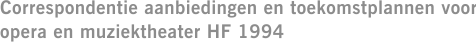 Correspondentie aanbiedingen en toekomstplannen voor opera en muziektheater HF 1994