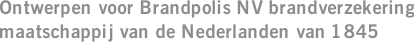 Ontwerpen voor Brandpolis NV brandverzekering maatschappij van de Nederlanden van 1845