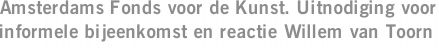 Amsterdams Fonds voor de Kunst. Uitnodiging voor informele bijeenkomst en reactie Willem van Toorn