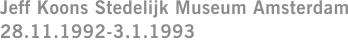 Jeff Koons Stedelijk Museum Amsterdam 28.11.1992-3.1.1993