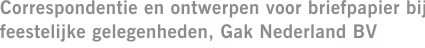 Correspondentie en ontwerpen voor briefpapier bij feestelijke gelegenheden, Gak Nederland BV