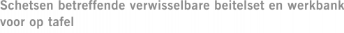 Schetsen betreffende verwisselbare beitelset en werkbank voor op tafel