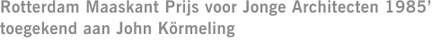 Rotterdam Maaskant Prijs voor Jonge Architecten 1985’ toegekend aan John Körmeling