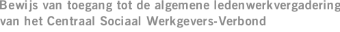 Bewijs van toegang tot de algemene ledenwerkvergadering van het Centraal Sociaal Werkgevers-Verbond