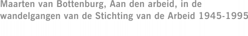 Maarten van Bottenburg, Aan den arbeid, in de wandelgangen van de Stichting van de Arbeid 1945-1995