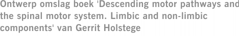 Ontwerp omslag boek 'Descending motor pathways and the spinal motor system. Limbic and non-limbic components' van Gerrit Holstege