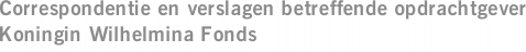 Correspondentie en verslagen betreffende opdrachtgever Koningin Wilhelmina Fonds