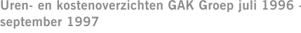 Uren- en kostenoverzichten GAK Groep juli 1996 - september 1997