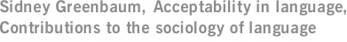 Sidney Greenbaum, Acceptability in language, Contributions to the sociology of language