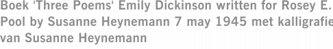 Boek 'Three Poems' Emily Dickinson written for Rosey E. Pool by Susanne Heynemann 7 may 1945 met kalligrafie van Susanne Heynemann