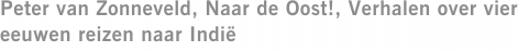 Peter van Zonneveld, Naar de Oost!, Verhalen over vier eeuwen reizen naar Indië